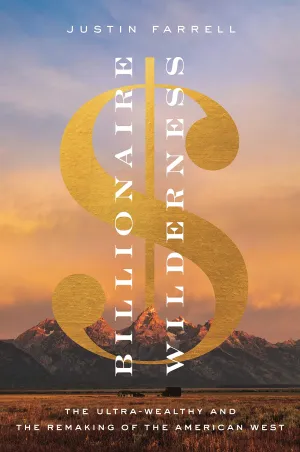 Billionaire Wilderness: The Ultra-Wealthy and the Remaking of the American West (Princeton Studies in Cultural Sociology) Hardcover